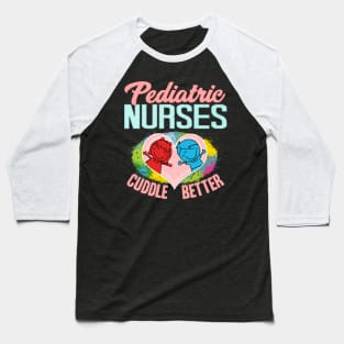 Pediatric Nurses Cuddle Better Registered Nurse Baseball T-Shirt